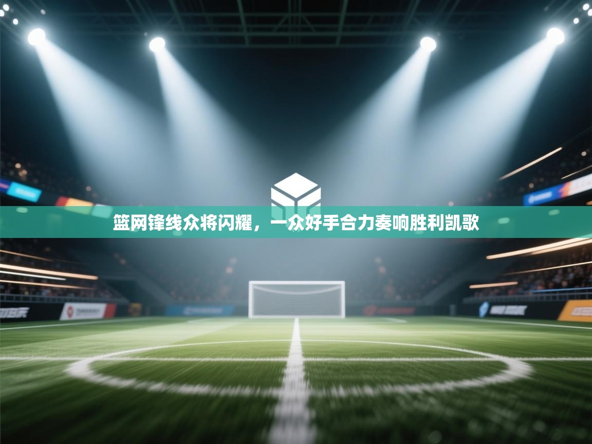 篮网锋线众将闪耀，一众好手合力奏响胜利凯歌  第1张