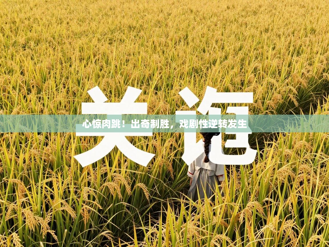 心惊肉跳！出奇制胜，戏剧性逆转发生  第2张