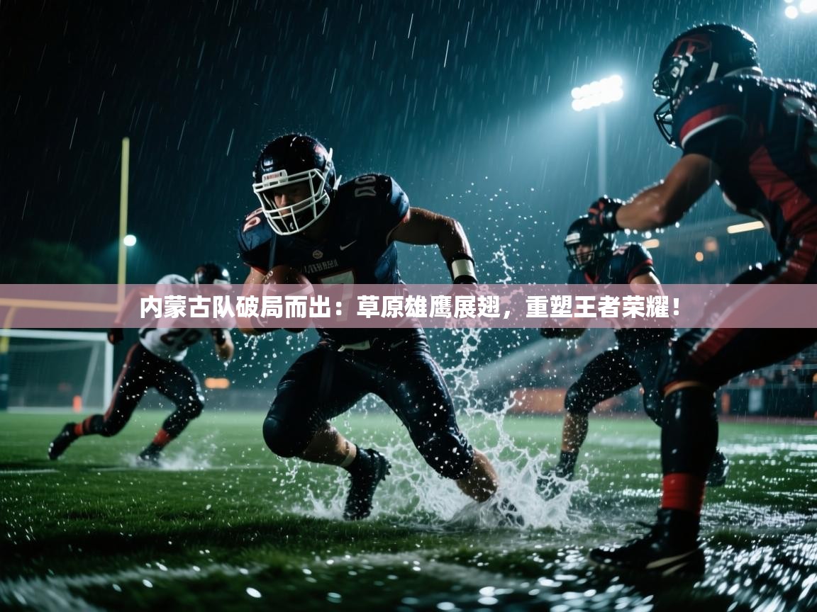 内蒙古队破局而出:草原雄鹰展翅,重塑王者荣耀! 第2张