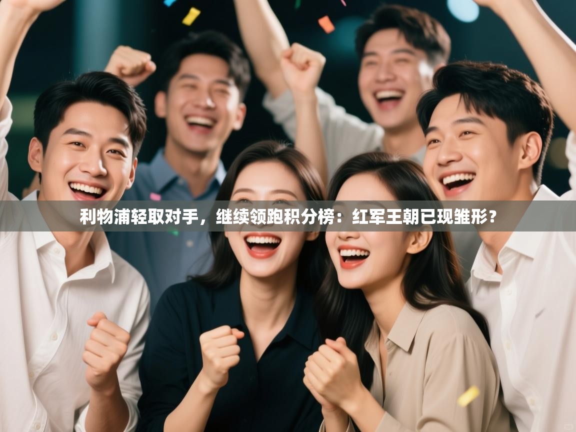 利物浦轻取对手，继续领跑积分榜：红军王朝已现雏形？  第1张