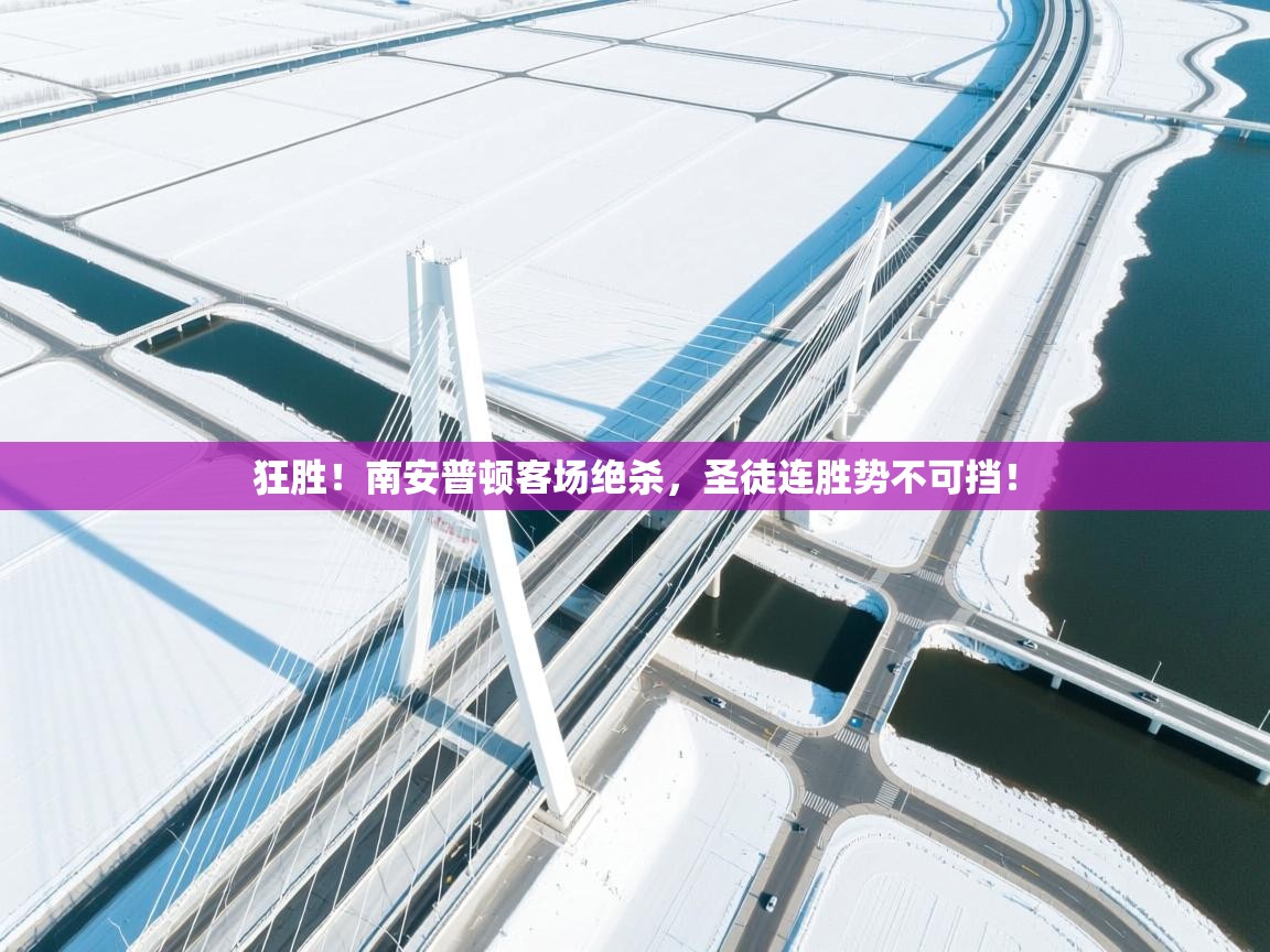 狂胜！南安普顿客场绝杀，圣徒连胜势不可挡！  第1张